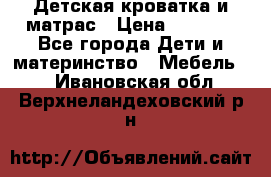 Детская кроватка и матрас › Цена ­ 5 500 - Все города Дети и материнство » Мебель   . Ивановская обл.,Верхнеландеховский р-н